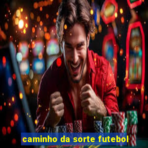 caminho da sorte futebol